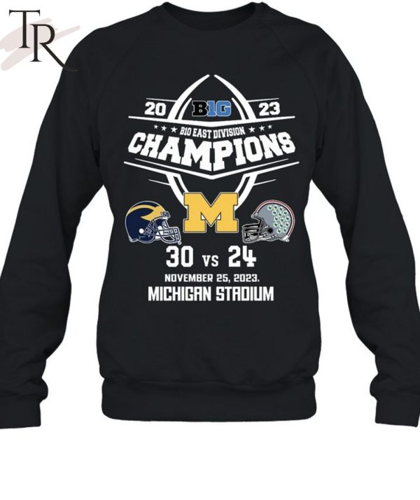 2023 B10 East Division Champions Michigan Wolverines 30 Vs 24 Ohio State November 25, 2023 Michigan Stadium T-Shirt