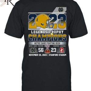 2023 Legends Trophy Champions Notre Dame Fighting Irish 56 – 23 Stanford Cardinal November 25, 2023 Stanford Stadium T-Shirt