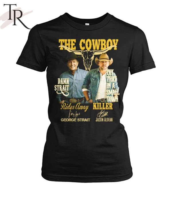The Cowboy Damn Strait Rides Away George Strait Try That In A Small Town Killer Jason Aldean T-Shirt