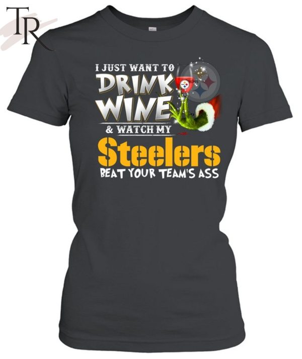 I Just Want To Drink Wine & Watch My Pittsburgh Steelers Beat Your Team’s Ass T-Shirt