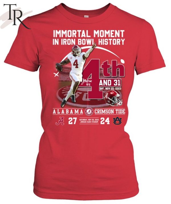 Immortal Moment In Iron Bowl History 4th And 31 Alabama Crimson Tide 27 – 24 Auburn Tigers Saturday, Nov 25, 2023 Jordan-Hare Stadium T-Shirt