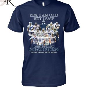 Yes, I Am Old But I Saw Dallas Cowboys Back To Back Champions Super Bowls XXVII XXVIII T-Shirt