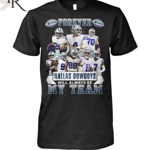 Forever Dallas Cowboys Will Always Be My Team T-Shirt