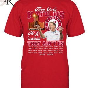 They Only Hate Us 30’cause They Ain’t Us Alabama Crimson Tide T-Shirt