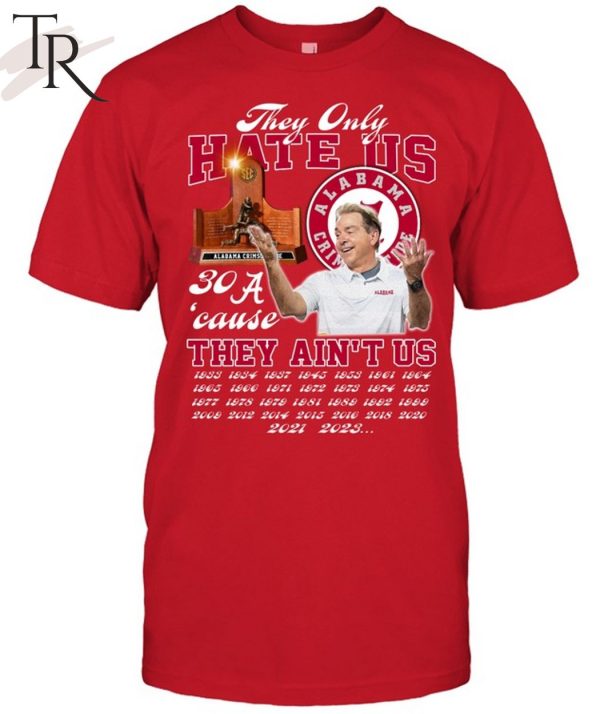 They Only Hate Us 30’cause They Ain’t Us Alabama Crimson Tide T-Shirt