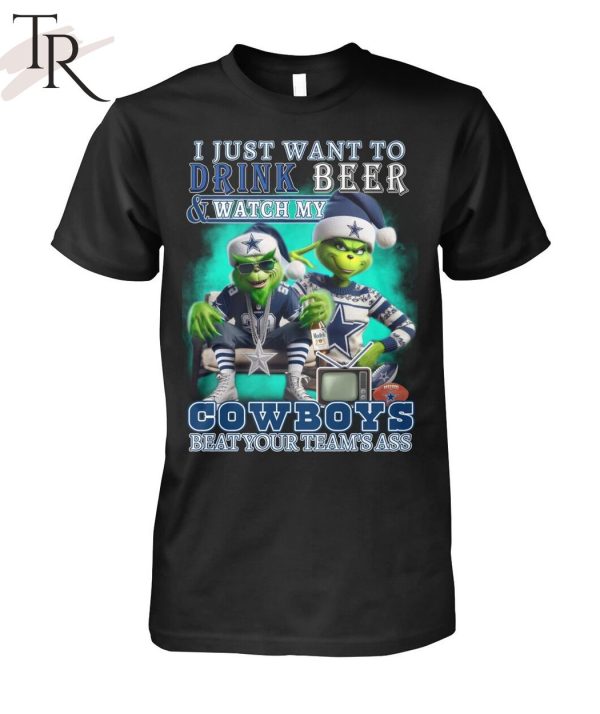 I Just Want To Drink Beer & Watch My Cowboys Beat Your Team’s Ass T-Shirt