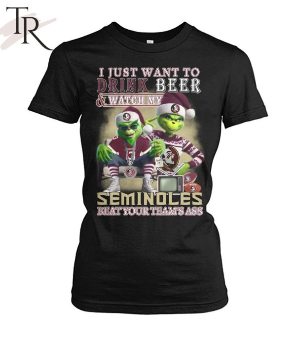I Just Want To Drink Beer & Watch My Seminoles Beat Your Team’s Ass T-Shirt