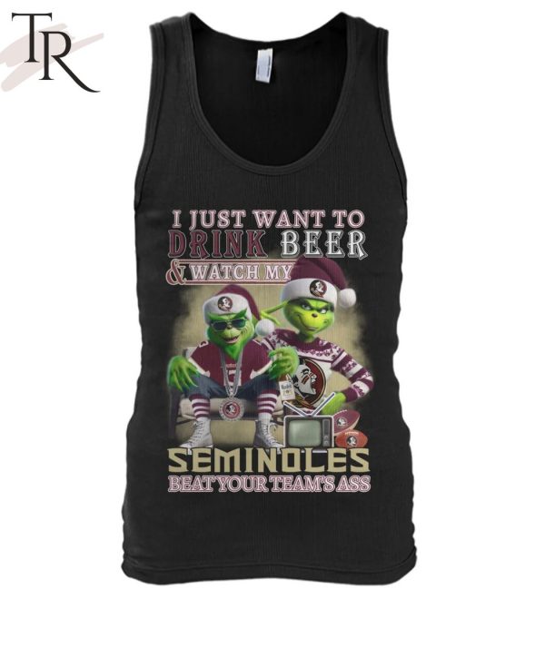 I Just Want To Drink Beer & Watch My Seminoles Beat Your Team’s Ass T-Shirt