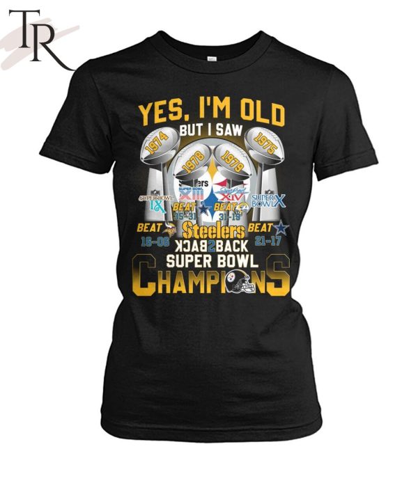 Yes, I’m Old But I Saw Pittsburgh Steelers Back To Back Super Bowl Champions T-Shirt