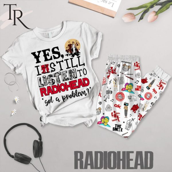 Yes I Still Listen To Radiohead Got A Problem Pajamas Set