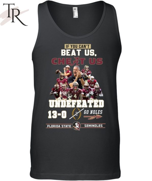 If You Can’t Beat Us, Cheat Us Undefeated 13-0 Go Noles Florida State Seminoles T-Shirt