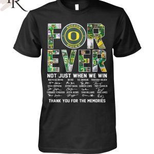 Oregon Ducks Forever Not Just When We Win Thank You For The Memories T-Shirt
