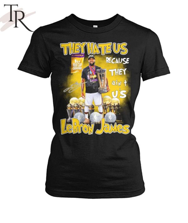 They Hate Us Because They Ain’t Us Lebron James 1st NBA Cup Champions 2023 T-Shirt