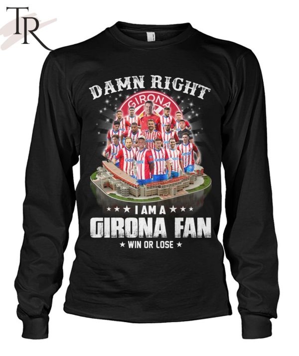 Damn Right I Am A Girona Fan Win Or Lose T-Shirt