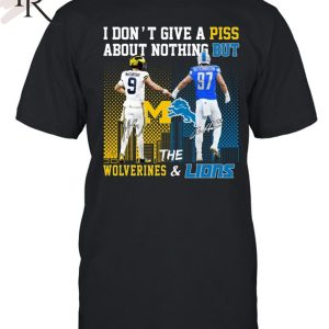 I Don’t Give A Piss About Nothing But The Wolverines & Lions Unisex T-Shirt