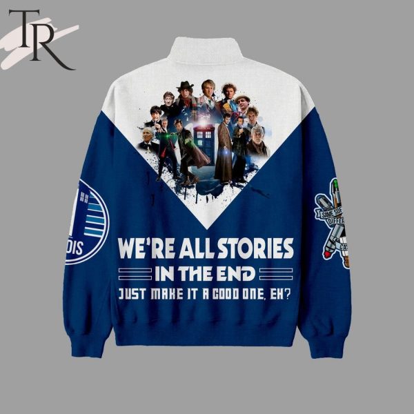 We’re All Stroies In The End Just Make It A Good One Eh Doctor Who Half Zip Sweatshirt