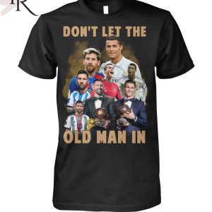 Don’t Let The Old Man In Lionel Messi And Cristiano Ronaldo T-Shirt