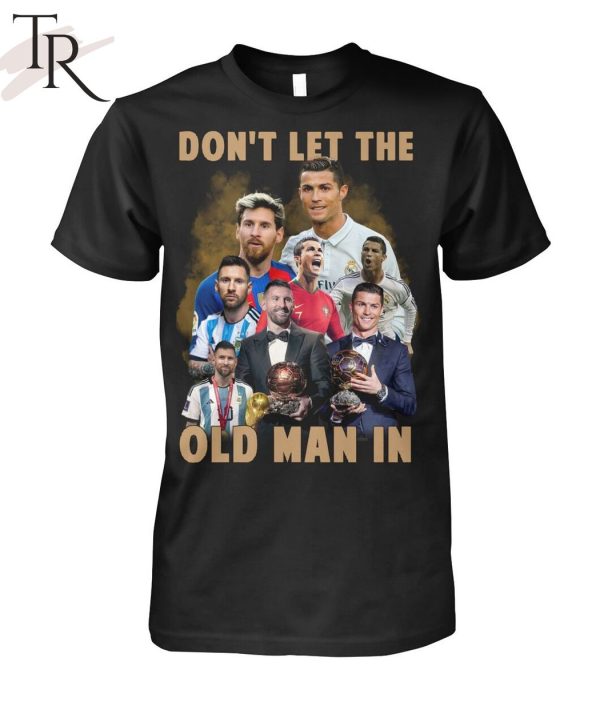 Don’t Let The Old Man In Lionel Messi And Cristiano Ronaldo T-Shirt