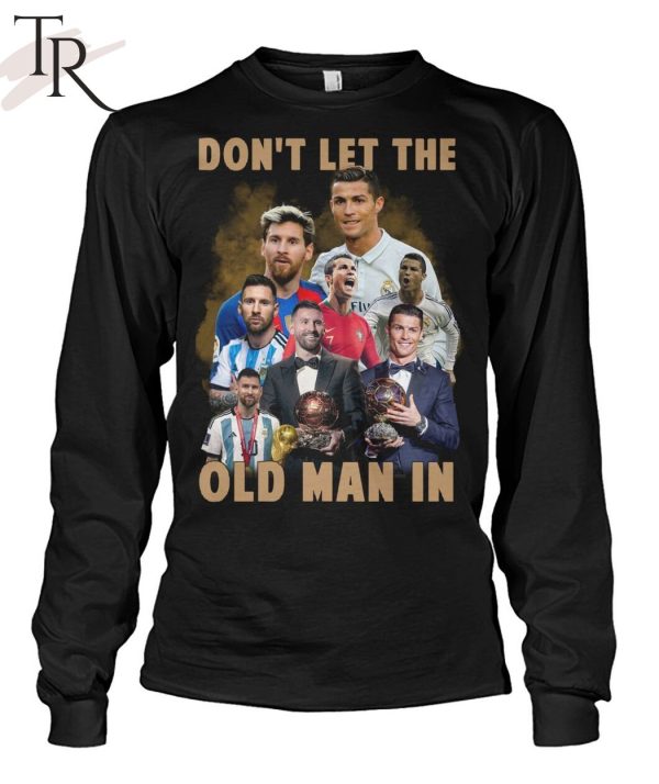 Don’t Let The Old Man In Lionel Messi And Cristiano Ronaldo T-Shirt