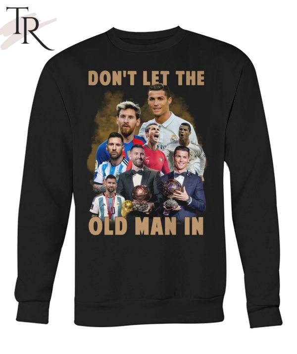 Don’t Let The Old Man In Lionel Messi And Cristiano Ronaldo T-Shirt