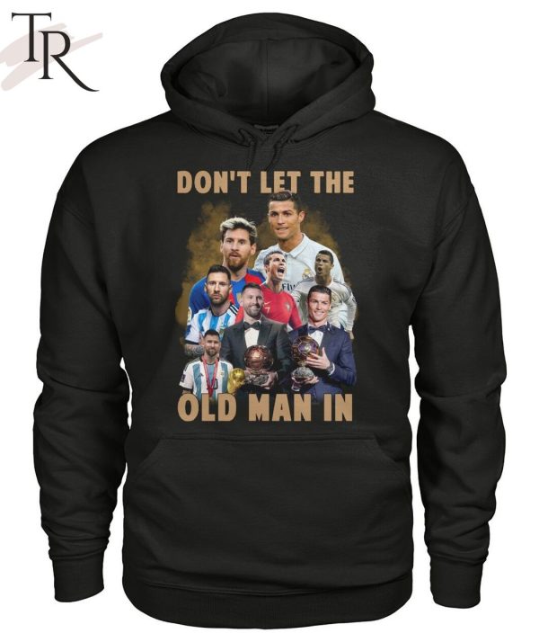 Don’t Let The Old Man In Lionel Messi And Cristiano Ronaldo T-Shirt