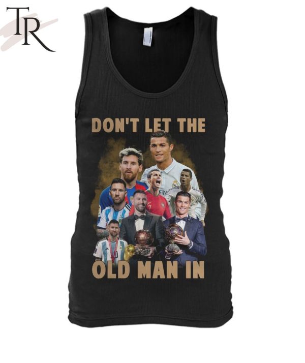 Don’t Let The Old Man In Lionel Messi And Cristiano Ronaldo T-Shirt