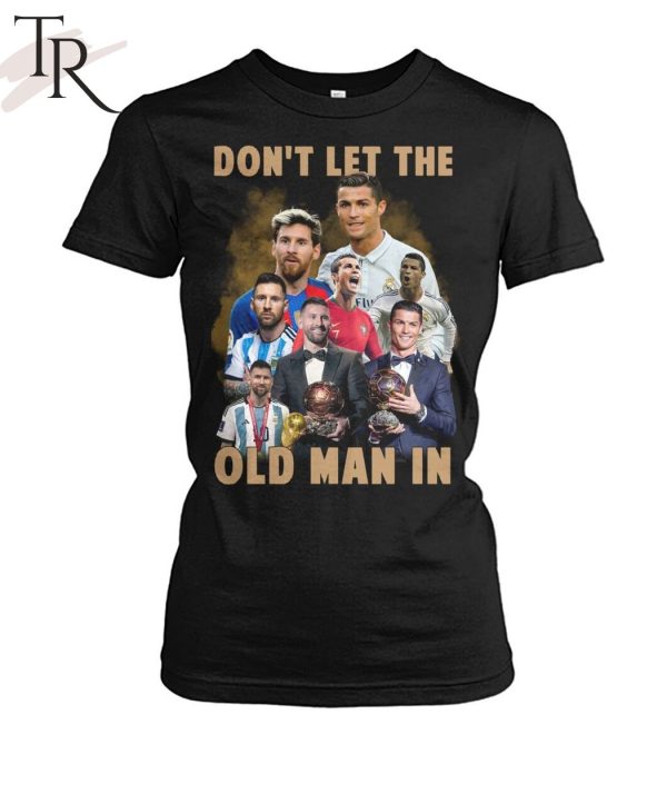 Don’t Let The Old Man In Lionel Messi And Cristiano Ronaldo T-Shirt