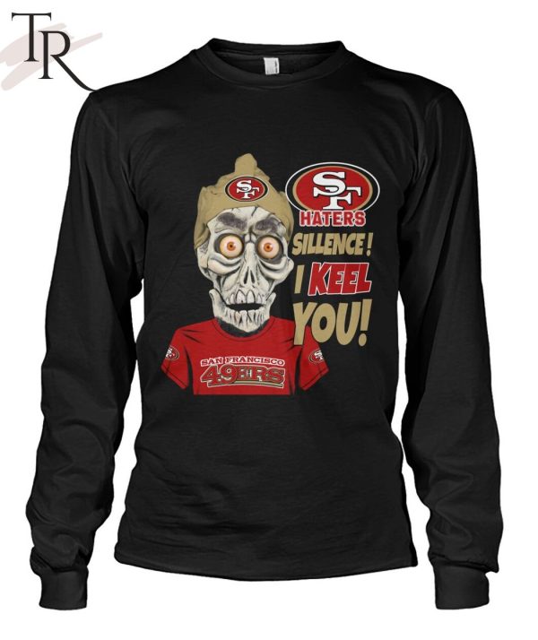 Haters Sillence! I Keel You San Francisco 49ers T-Shirt