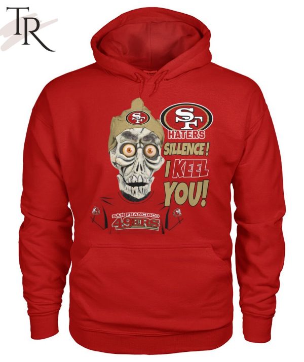 Haters Sillence! I Keel You San Francisco 49ers T-Shirt