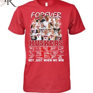 Forever Huskers Not Just When We Win T-Shirt