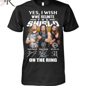 Yes I Wish WWE Reunite The Shield On The Ring T-Shirt