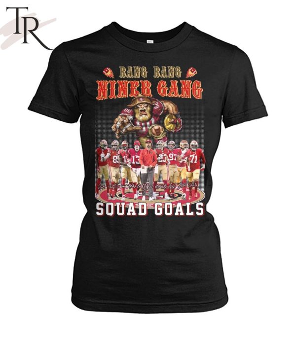 Bang Bang Niner Gang Squad Goals San Francisco 49ers T-Shirt
