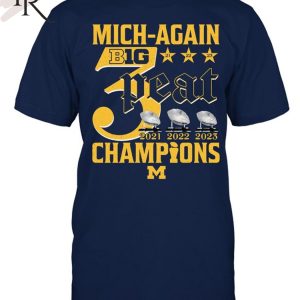 Mich-Again B1G 3-Peat 2021 – 2022 – 2023 Champions Michigan Wolverines T-Shirt