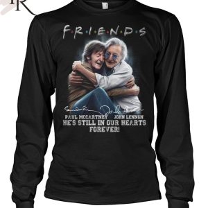 Friends Paul Mccartney, John Lennon He’s Still In Our Hearts Forever T-Shirt