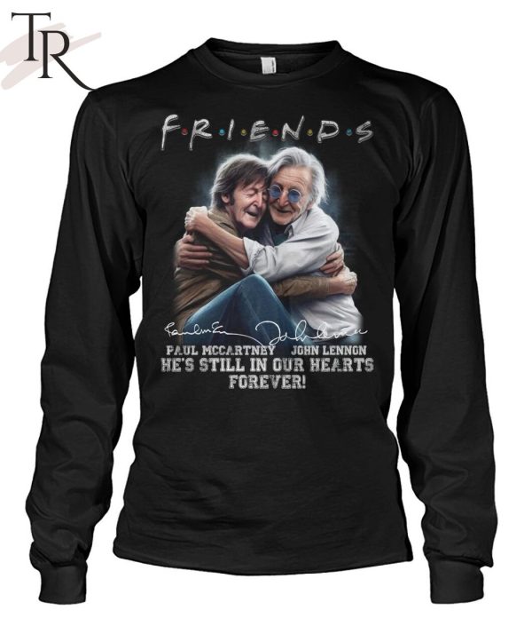 Friends Paul Mccartney, John Lennon He’s Still In Our Hearts Forever T-Shirt