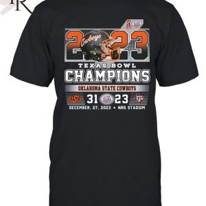 2023 Texas Bowl Champions Oklahoma State Cowboys 31 – 23 Texas A&M Aggies December 27, 2023 NRG Stadium T-Shirt