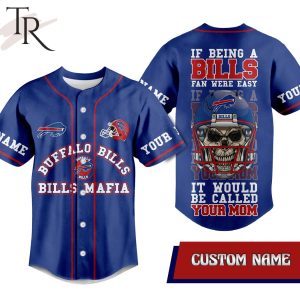 Custom Name Buffalo Bills Mafia If Being A Bills Fan Were Easy It Would Be Called Your Mom Baseball Jersey