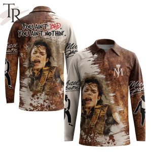 Michael Jackson – You Ain’t Bad! You Ain’t Nothin’! Long Sleeves Polo Shirt