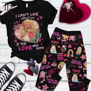 I Can’t Live Without You If The Love Was Gone Dolly Parton Valentine Pajamas Set