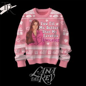 You Fit Me Better Than My Favorite Sweater Lana Del Rey Valentine Sweater