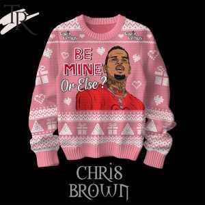 Be Mine Or Else Chris Brown Valentine Sweater