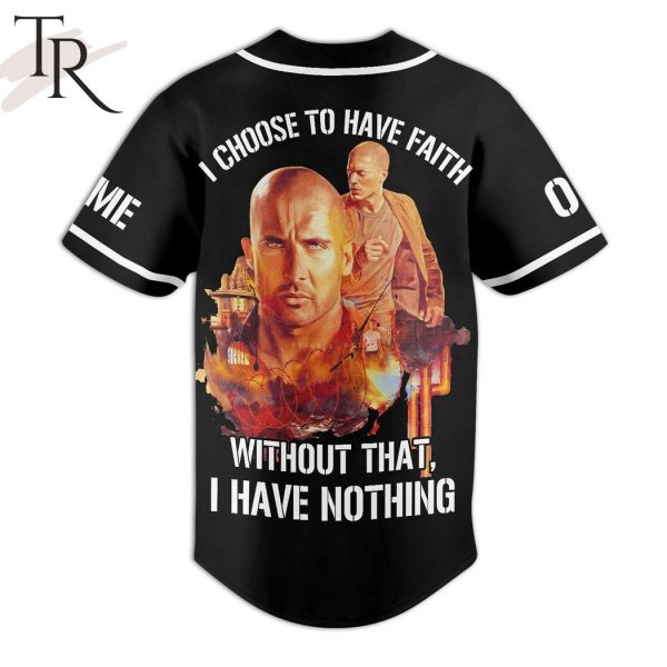 Prison Break I Choose To Have Faith Without That I Have Nothing Custom Baseball Jersey