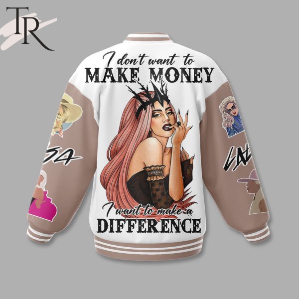 Lady Gaga I Don’t Want To Make Money I Want To Make A Difference Baseball Jacket