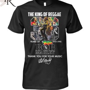 The King Of Reggae 36 Years Of 1945 – 1981 Bob Marley Thank You For Your Music T-Shirt