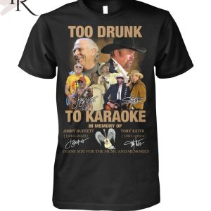 Too Dunk To Karaoke In Memory Of Jimmy Buffett & Toby Keith Thank You For The Music And Memories T-Shirt
