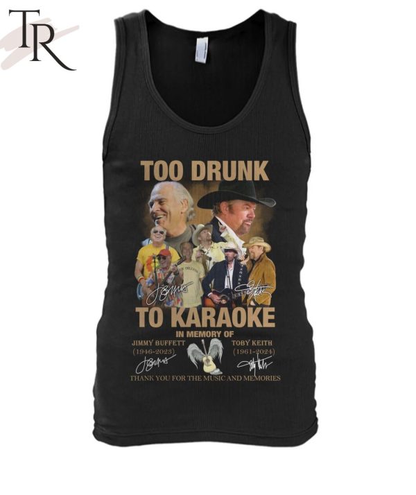 Too Dunk To Karaoke In Memory Of Jimmy Buffett & Toby Keith Thank You For The Music And Memories T-Shirt