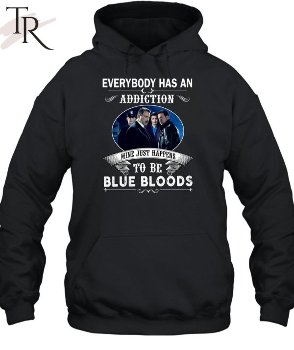 Everybody Has An Addiction Mine Just Happens To Be Blue Bloods T-Shirt