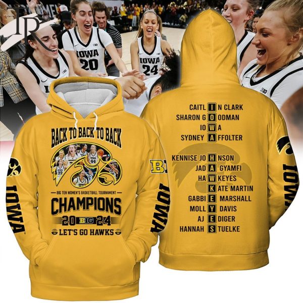 Back To Back To Back Big Ten Women’s Basketball Tournament Champions 2024 Iowa Hawkeyes Hoodie – Yellow