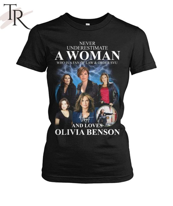 Never Underestimate A Woman Who Is A Fan Of Law & Order SVU And Loves Olivia Benson T-Shirt