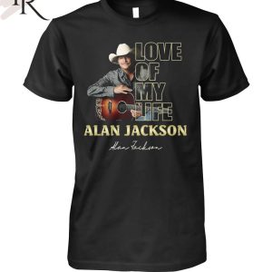 Love Of My Life Alan Jackson T-Shirt